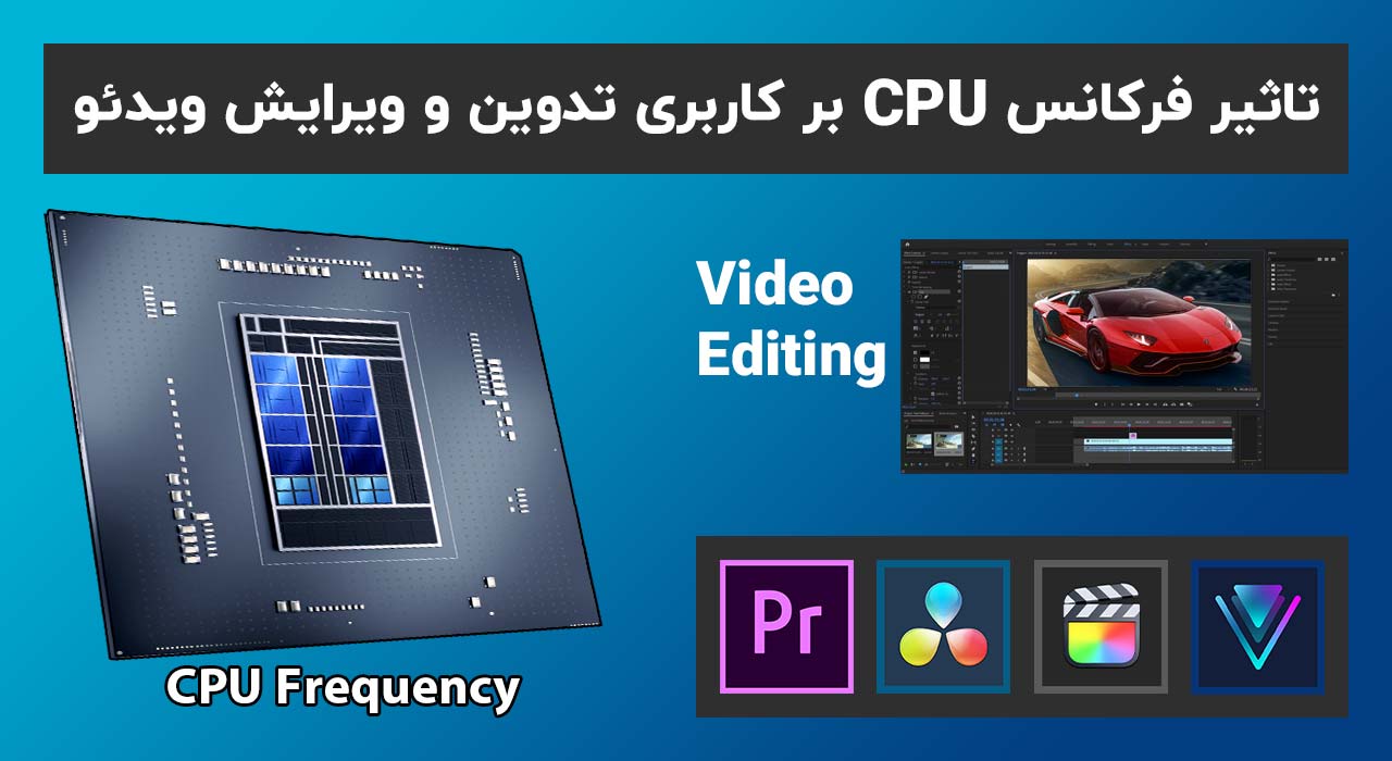 تاثیر فرکانس پردازنده CPU بر قدرت پردازشی برای استفاده از نرم افزا های تدوین و ویرایش ویدئو